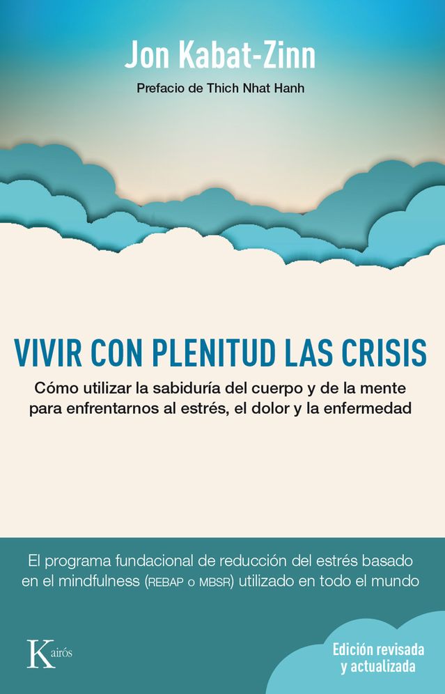 Vivir con plenitud las crisis: Como utilizar la sabiduria del cuerpo y de la mente para enfrentarnos al estres, el dolor y la enfermedad