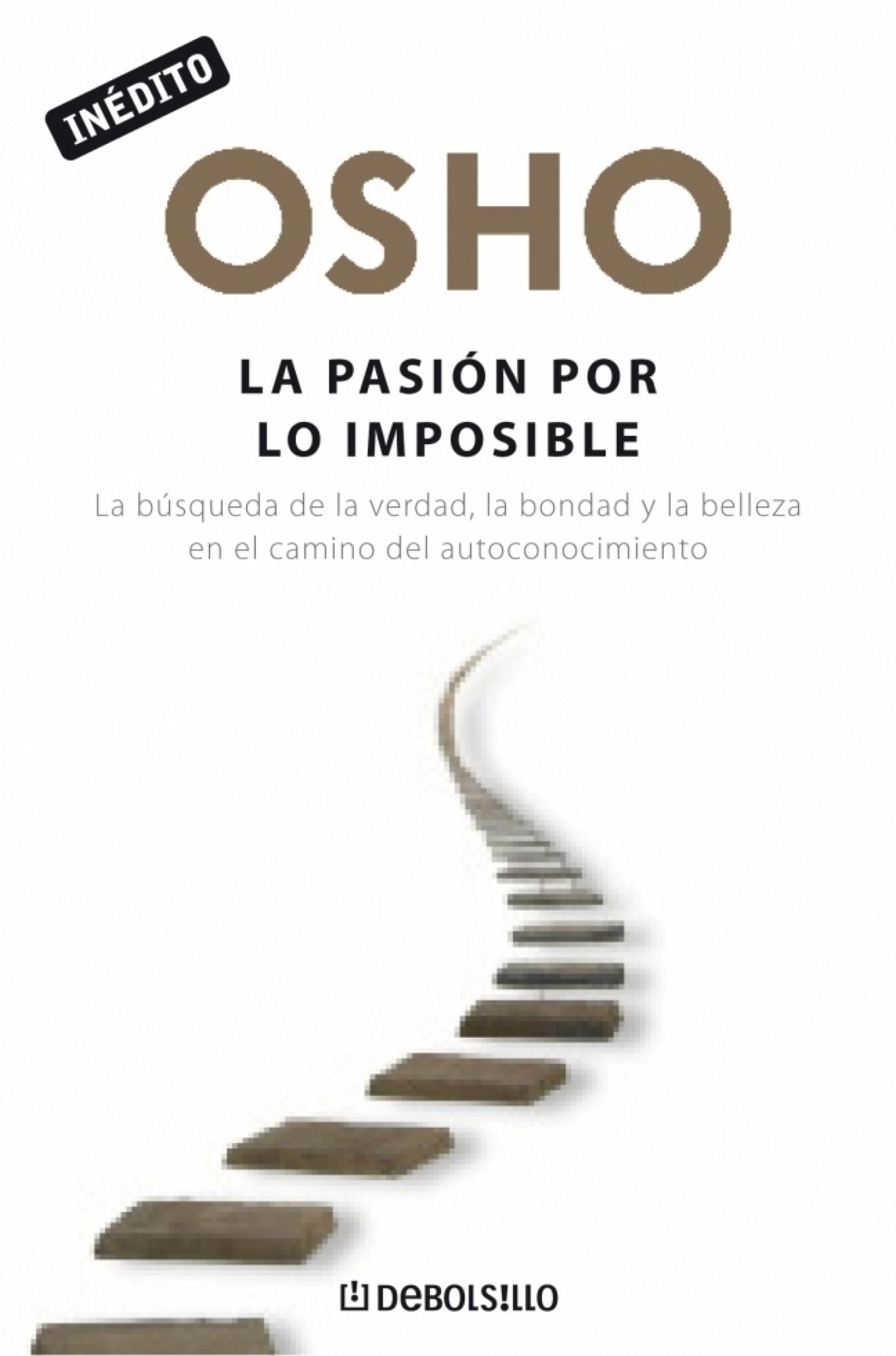 La pasiÃ³n por lo imposible (OSHO habla de tÃº a tÃº): La bÃºsqueda de la verdad, la bondad y la belleza en el camino del autoconocimiento