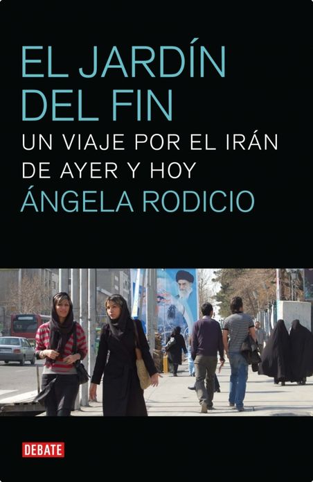 El jardín del fin: Un viaje por el irán de ayer y hoy