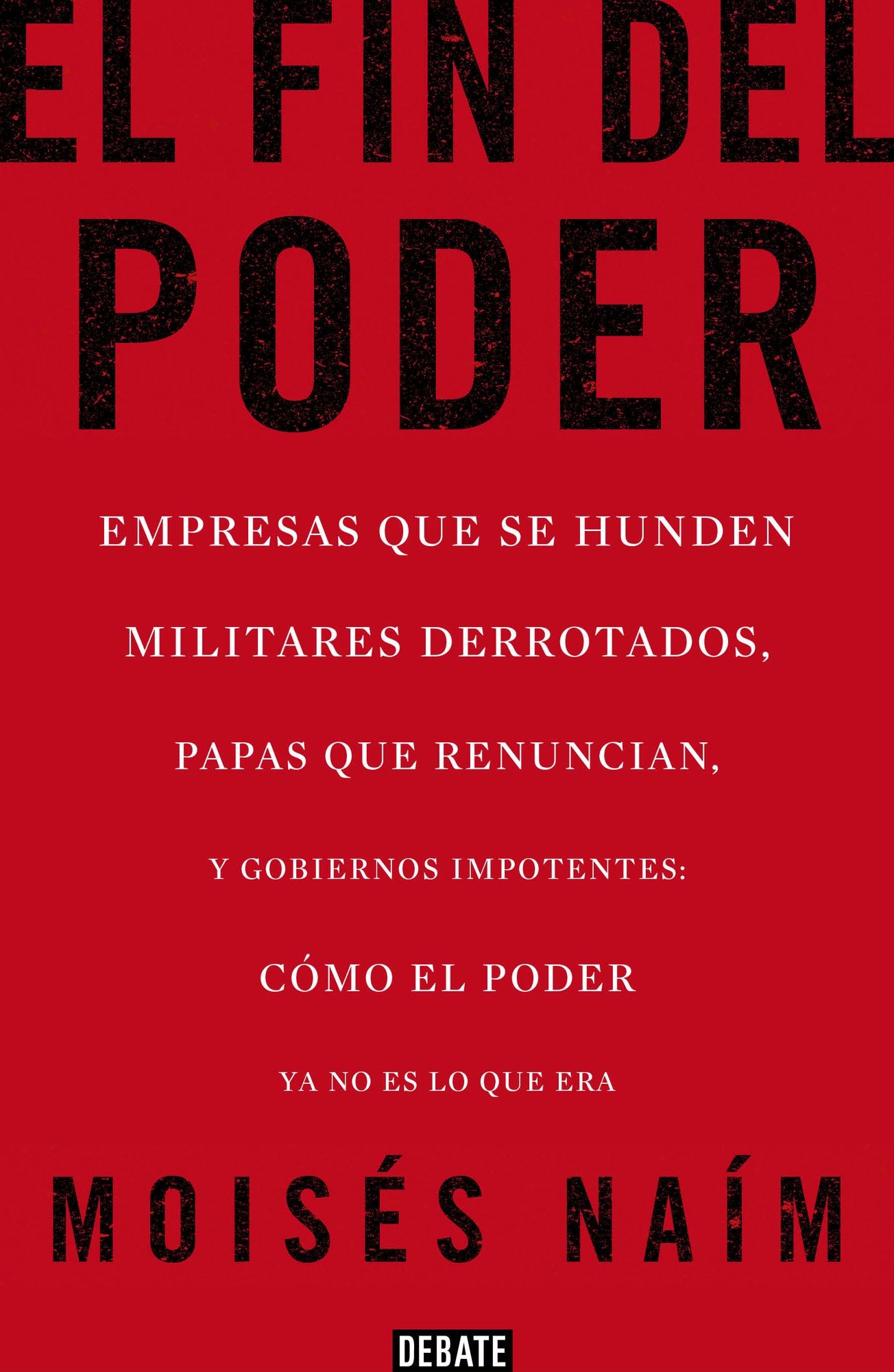 El fin del poder: Empresas que se hunden, militares derrotados, papas que renuncian, y gobiernos impotentes: cómo el poder ya no es lo que era