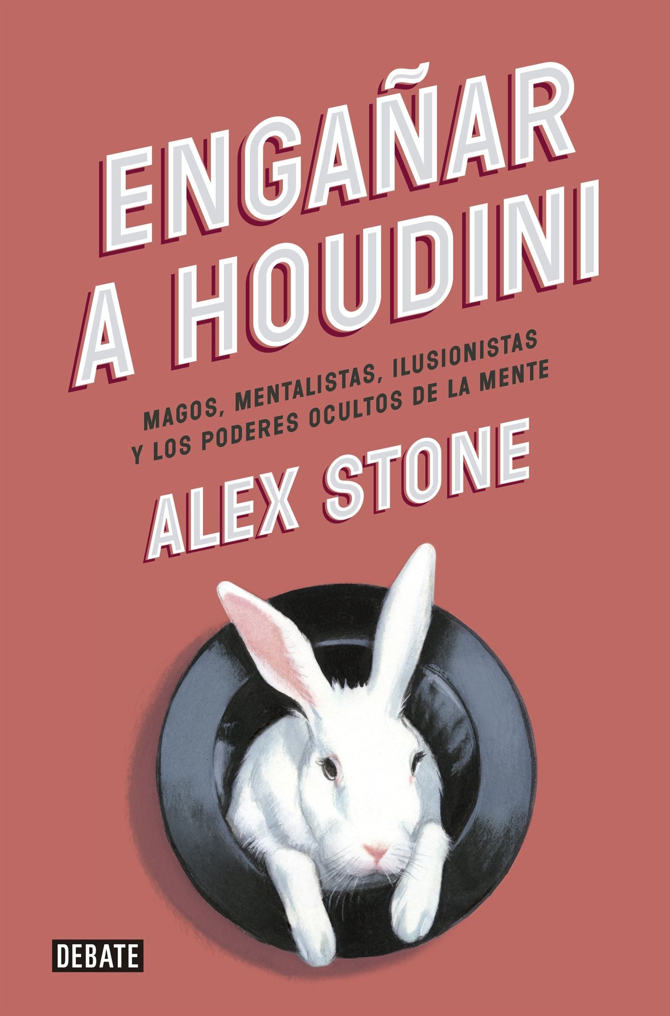 Engañar a Houdini: Magos, mentalistas, ilusionistas y los poderes ocultos de la mente