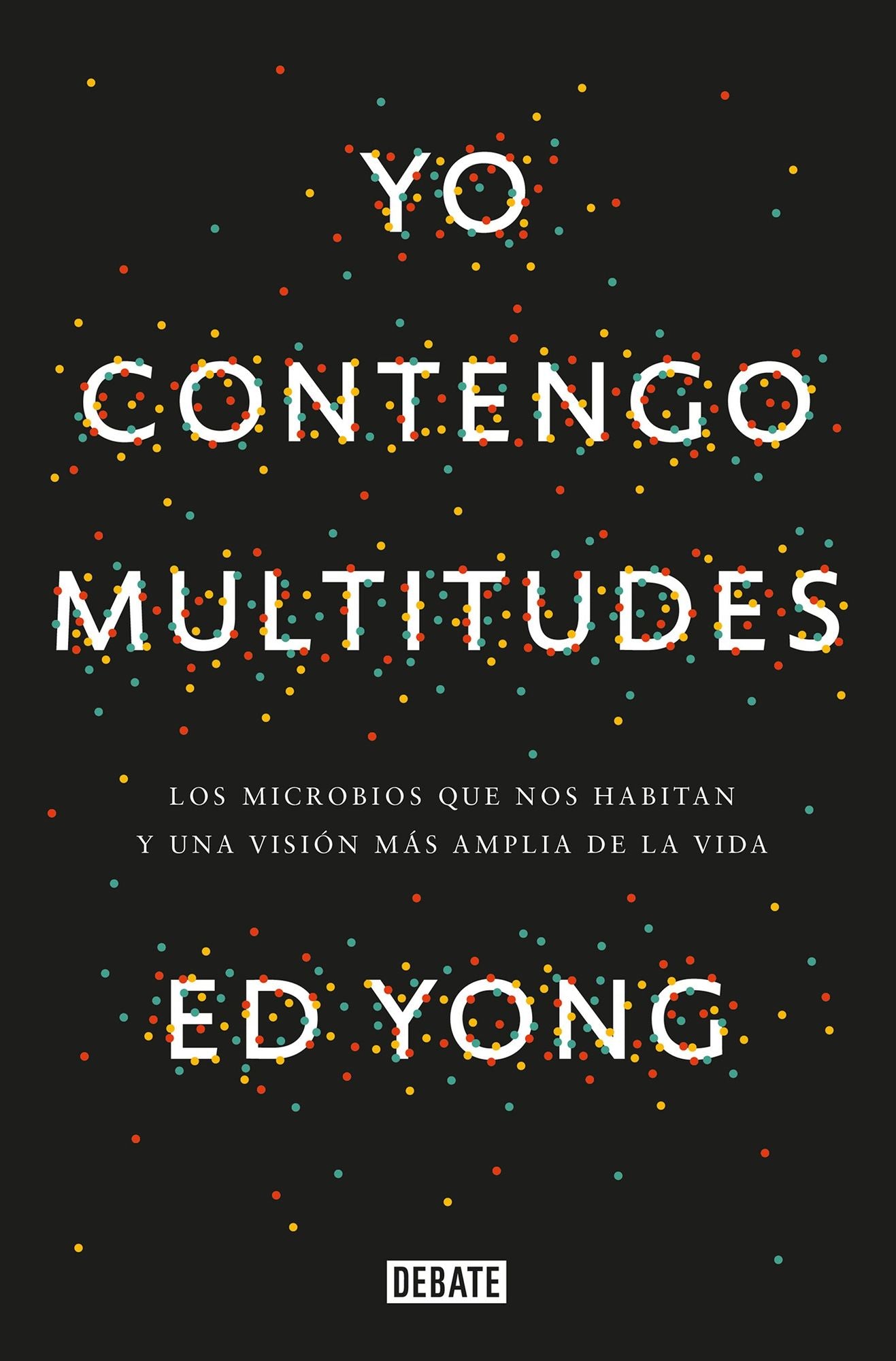 Yo Contengo Multitudes: Los Microbios Que Nos Habitan y Una Mayor Visiï¿½n de la V Ida / I Contain Multitudes: The Microbes Within Us and a Grander View of Life