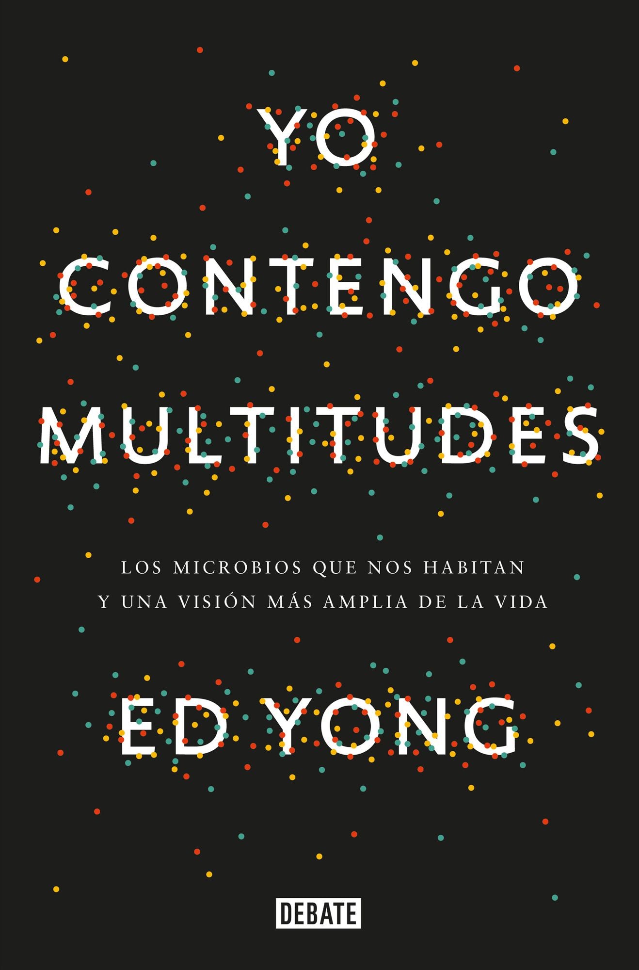 Yo contengo multitudes: Los microbios que nos habitan y una mayor visión de la vida