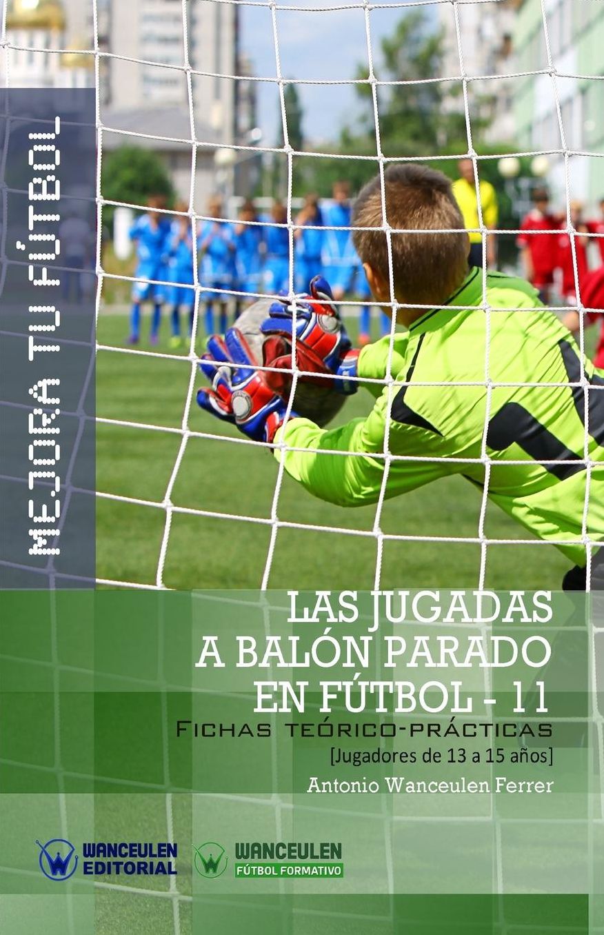 Mejora Tu Futbol: Las Jugadas a Balon Parado En Futbol 11: Fichas Teorico-Practicas Para Jugadores de 13 a 15 Anos