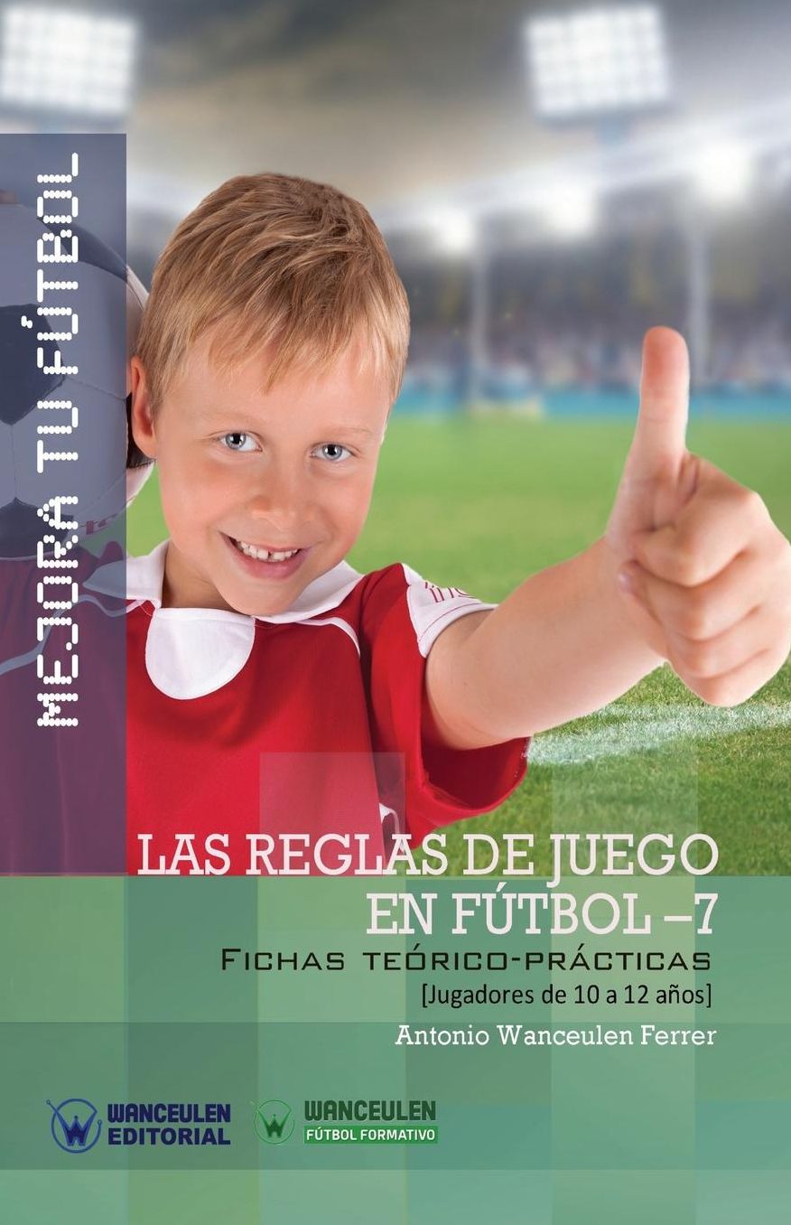 MEJORA TU FÚTBOL: Las reglas de juego en fútbol 7: Fichas Teórico-Prácticas para Jugadores de 10 a 12 años