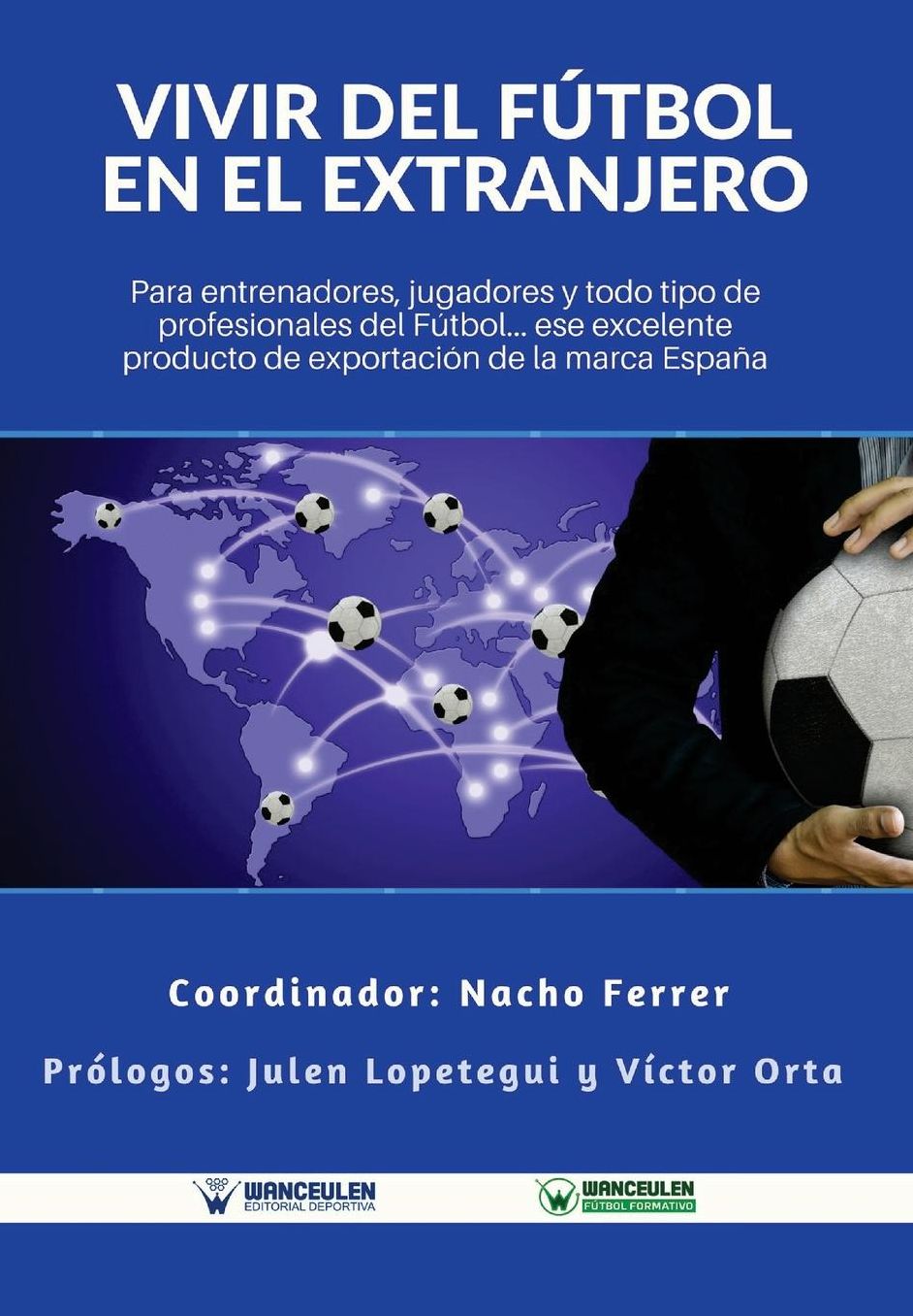 Vivir del Fútbol en el Extranjero: Para entrenadores, jugadores y todo tipo de profesionales del Fútbol. Ese excelente producto de exportación de la Marca España