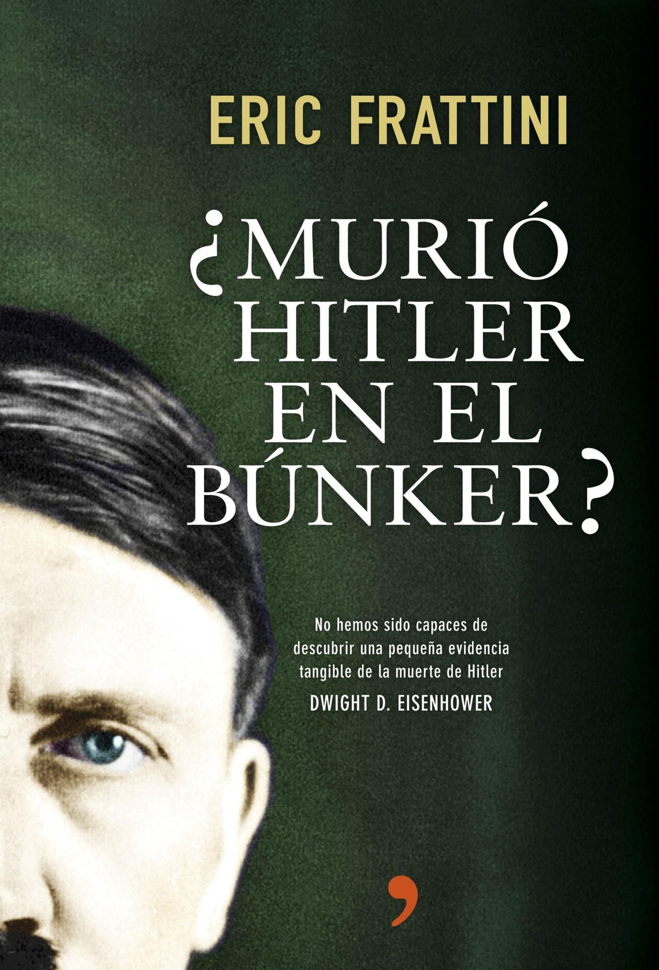 Murió Hitler en el búnker?: No hemos sido capaces de descubrir una pequeña evidencia tangible de la muerte de Hitler. Dwight D. Eisenhower