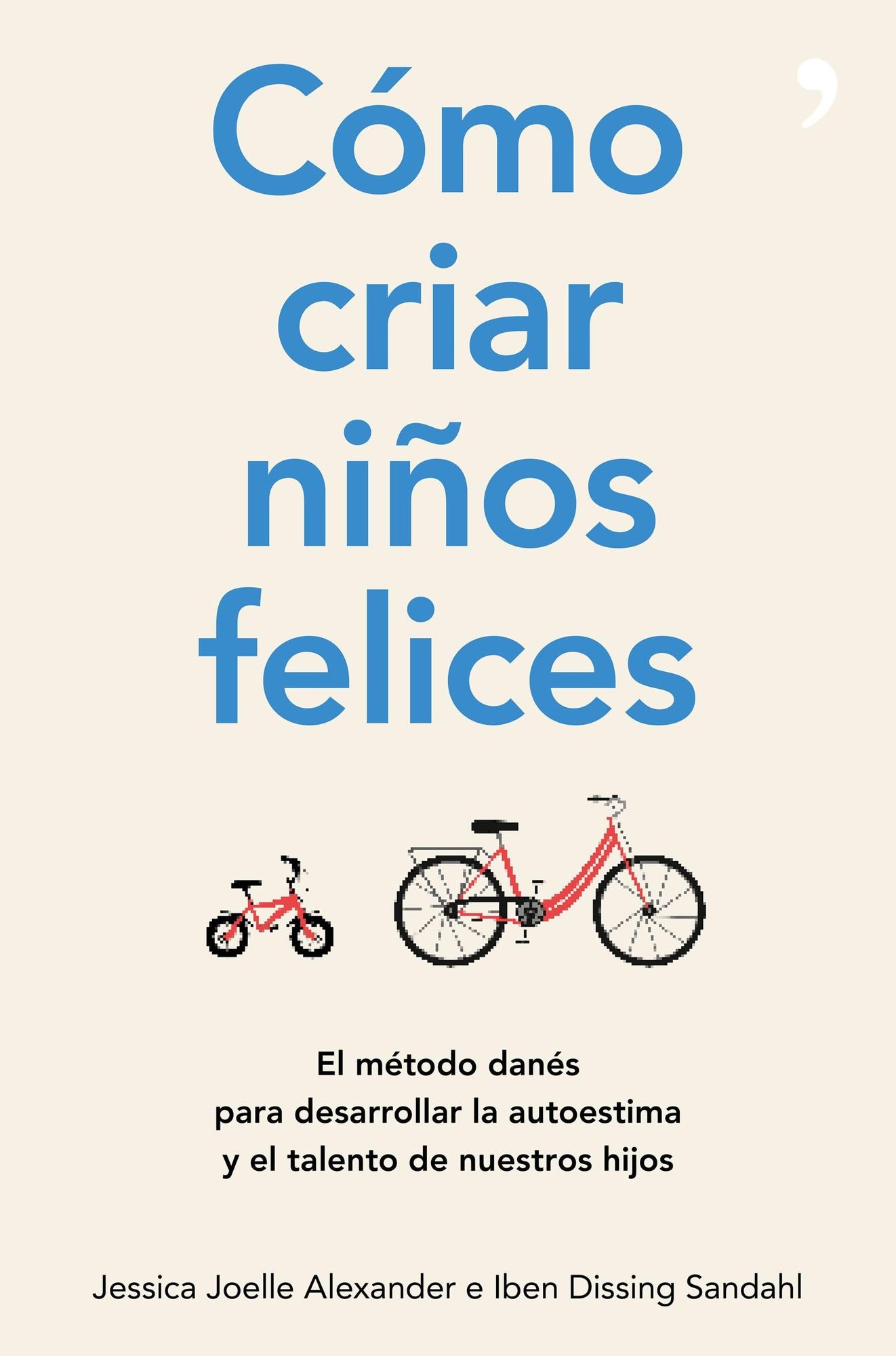 Cómo criar niños felices: El método danés para desarrollar la autoestima y el talento de nuestros hijos