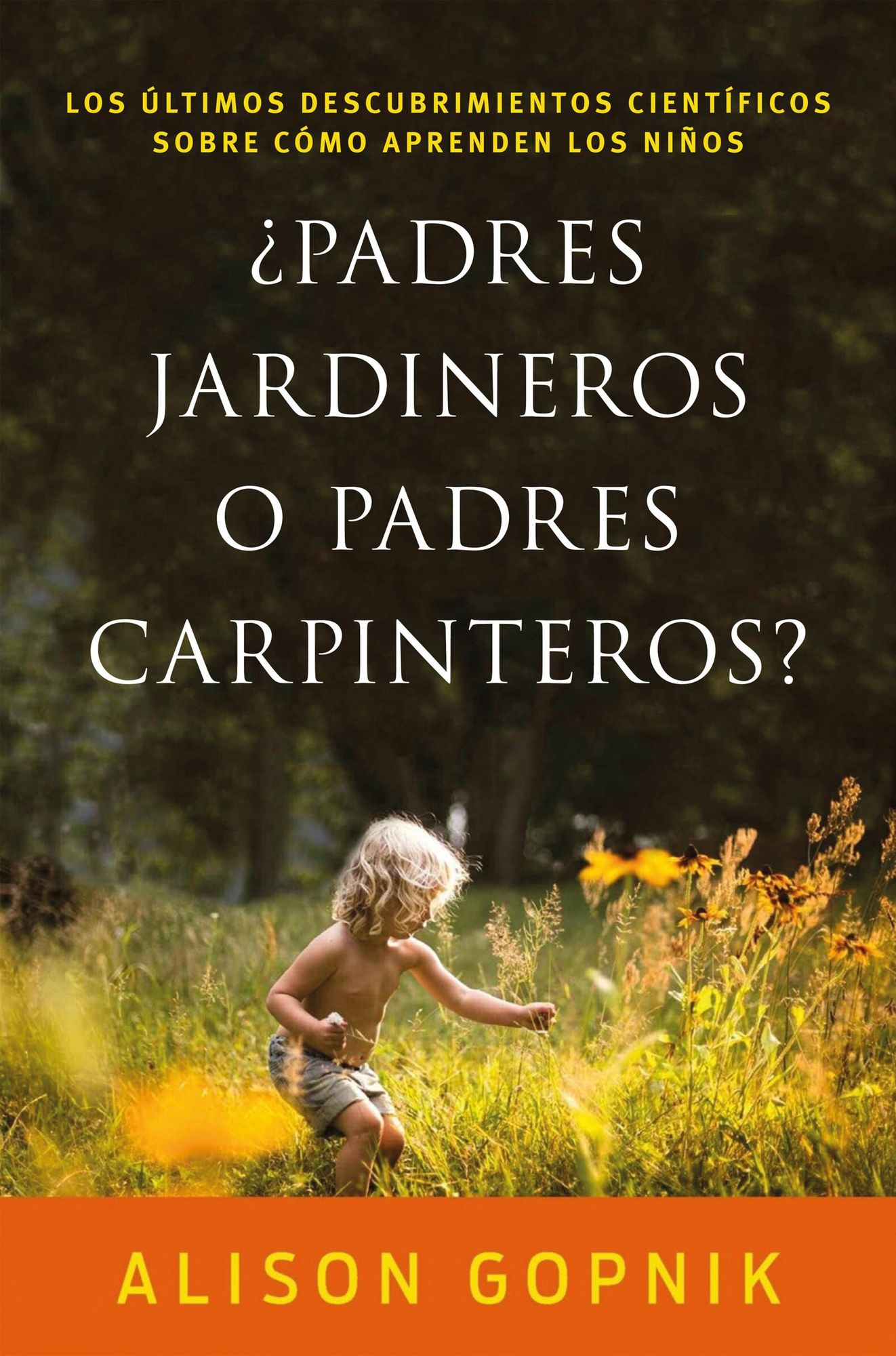 Padres jardineros o padres carpinteros?: Los últimos descubrimientos ciéntificos sobre cómo aprenden los niños