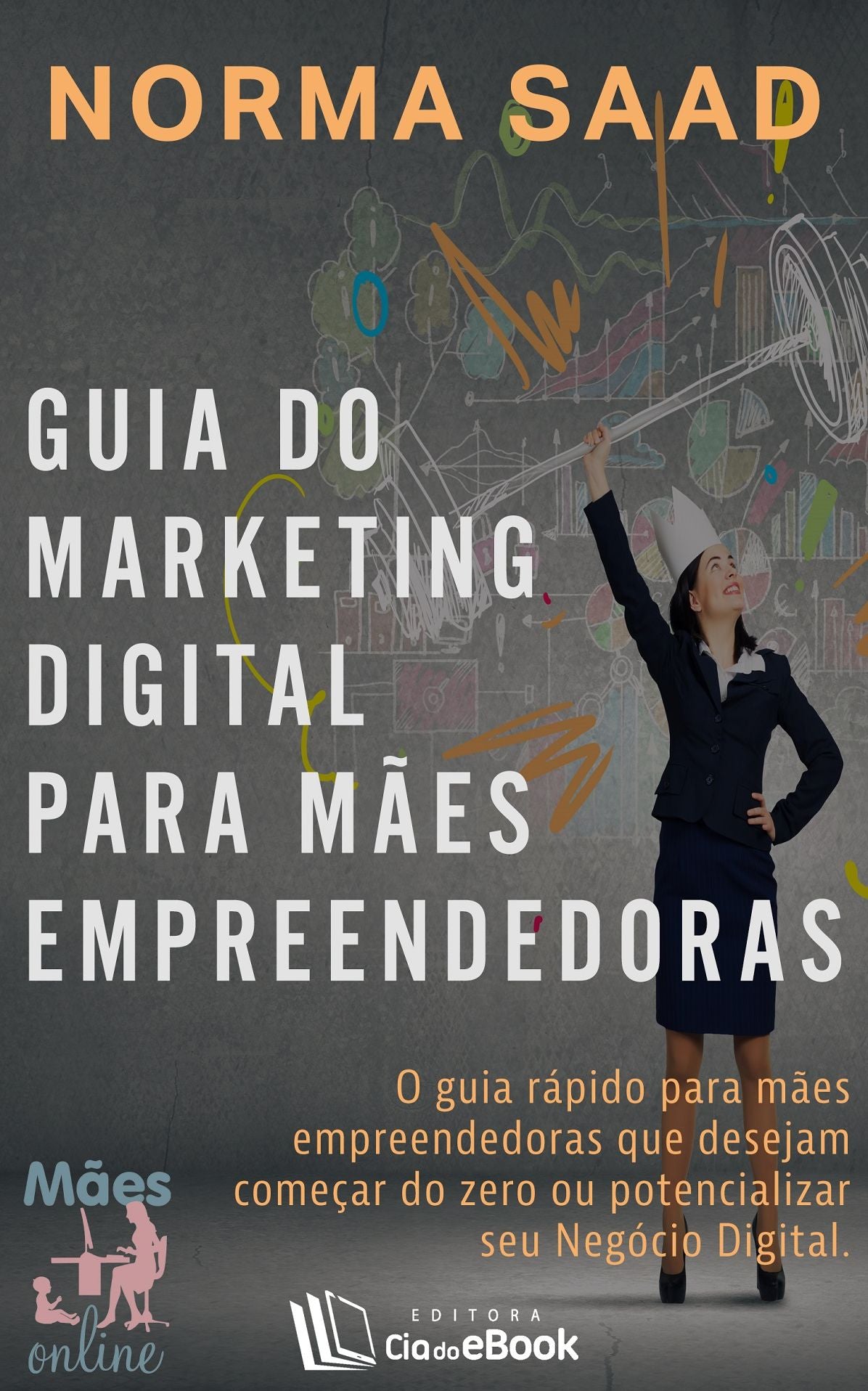 Guia do Marketing Digital para mães empreendedoras : O guia rápido para mães empreendedoras que desejam começar do zero ou potencializar seu Negócio Digital