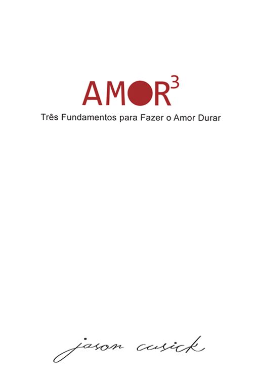 Amor³ : Três fundamentos para fazer o amor durar