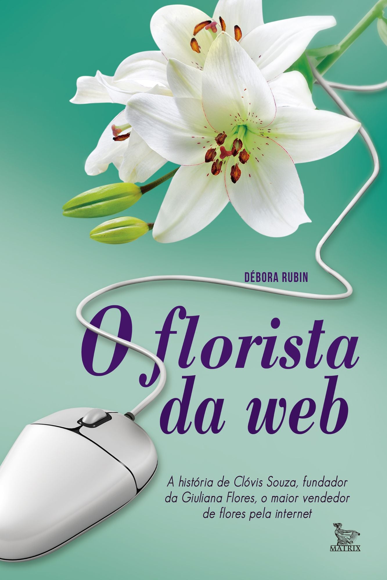 O florista da web : A história de Clóvis Souza, fundador da Giuliana Flores