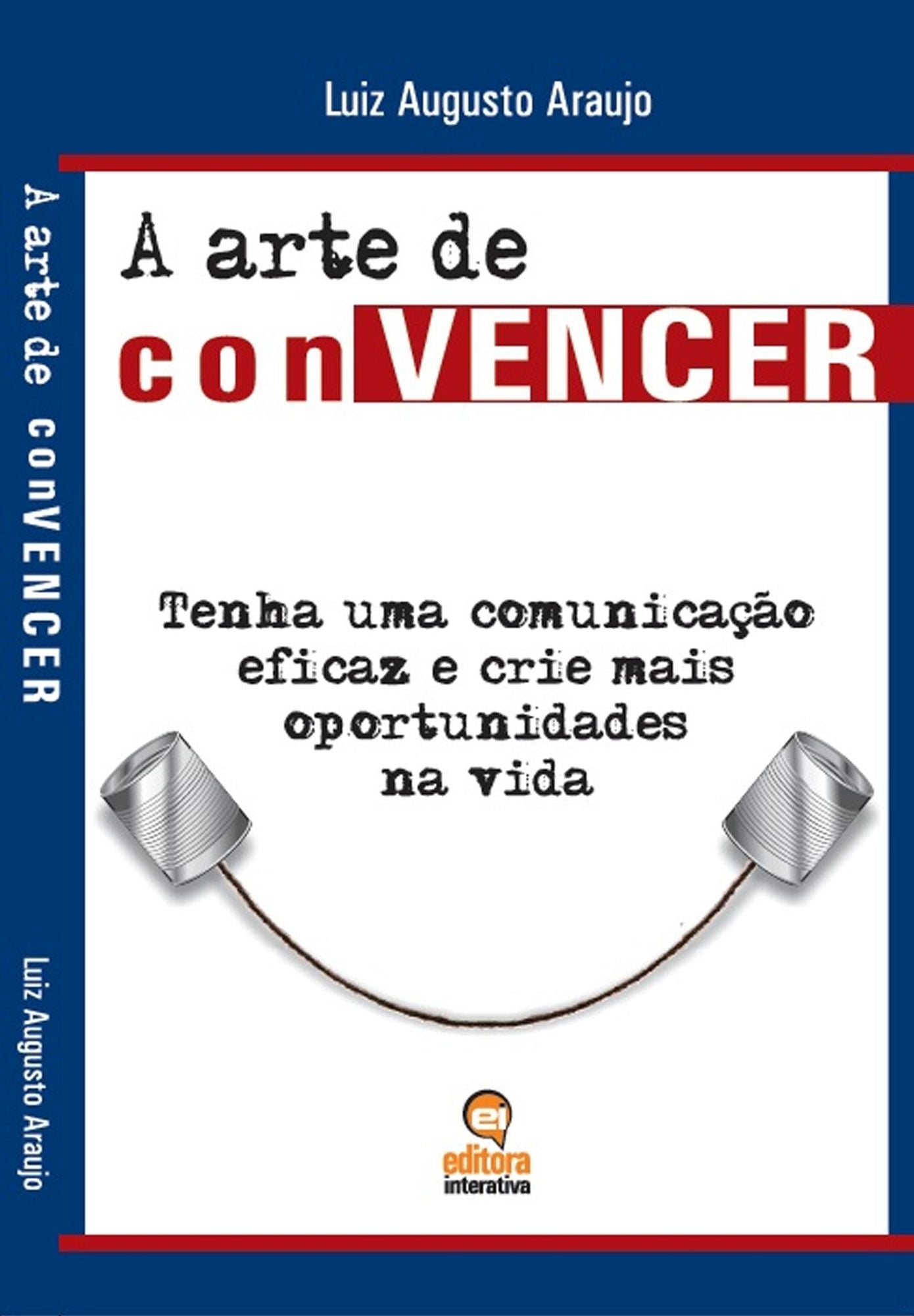 A arte de convencer: Tenha uma comunicação eficaz e crie mais oportunidades na vida