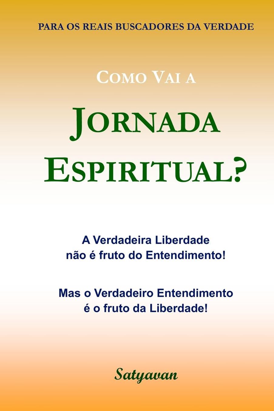 Como Vai a Jornada Espiritual?: A Verdadeira Liberdade não é fruto do Entendimento! Mas o Verdadeiro Entendimento é o fruto da Liberdade!