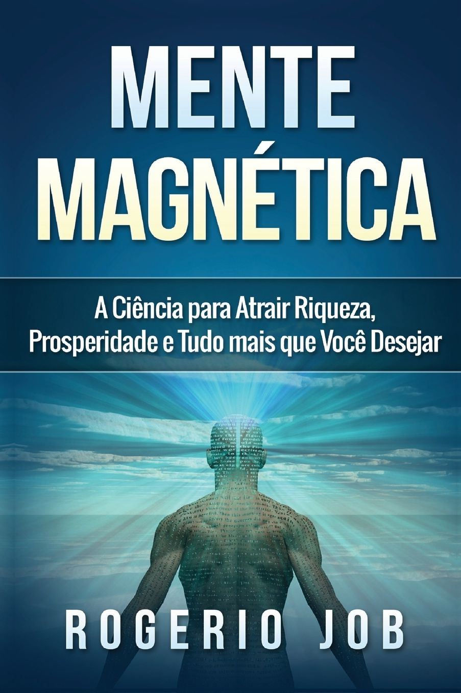 Mente Magnï¿½tica: A Ciï¿½ncia para Atrair Riqueza, Prosperidade e Tudo Mais que Vocï¿½ Desejar