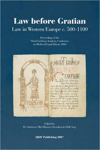 Law Before Gratian: Law in Western Europe C. 500-1100 - Proceedings of the Third Carlsberg Academy Conference on Medieval Legal History 2006