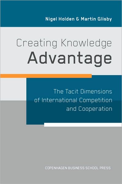 Creating Knowledge Advantage - The Tacit Dimensions of International Competition and Cooperation