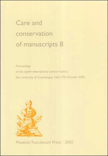 Care and Conservation of Manuscripts: Proceedings of the Eighth International Seminar Held at the University of Copenhagen 16th-17th October 2003