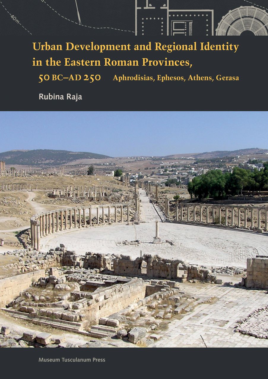 Urban Development and Regional Identity in the Eastern Roman Provinces 50 BC - AD 250: Aphrodisias, Ephesos, Athens, Gerasa