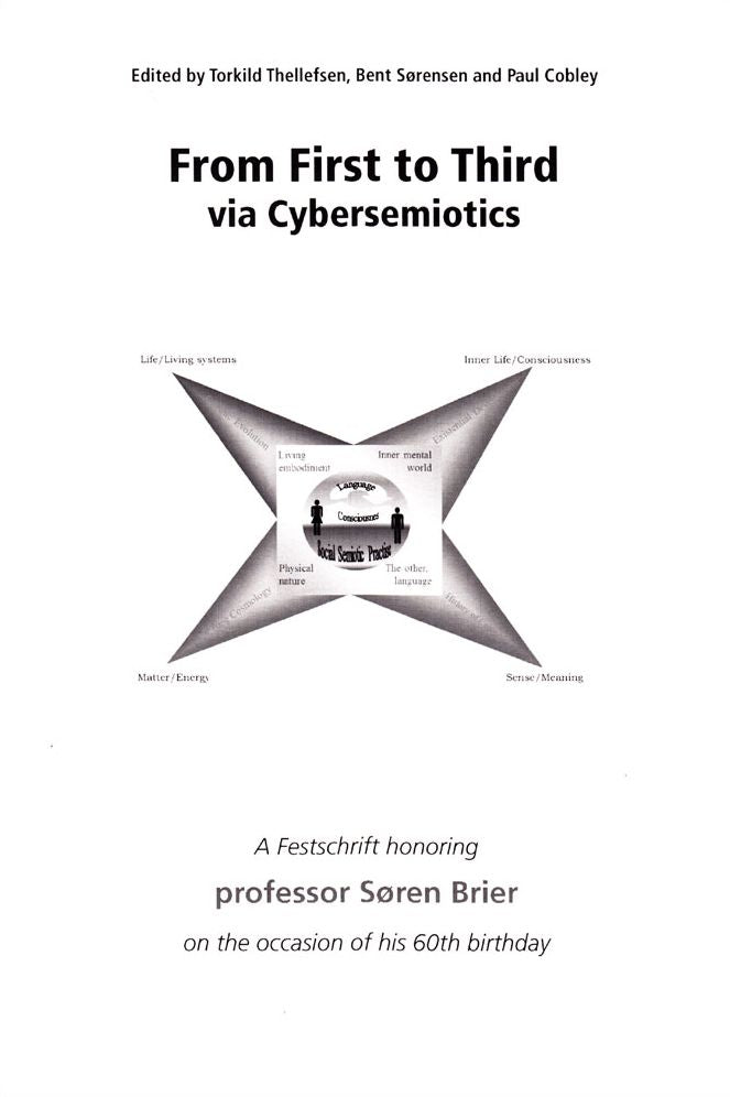 From First to Third Via Cybersemiotics: A Festscrift Honoring Professor Soren Brier on the Occasion of His 60th Birthday
