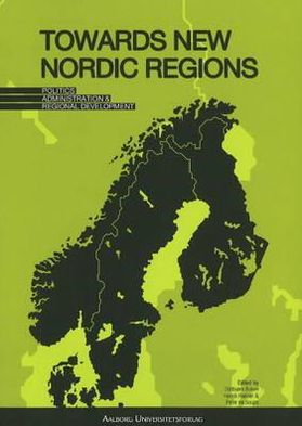 Towards New Nordic Regions: Politics, Administration and Regional Development
