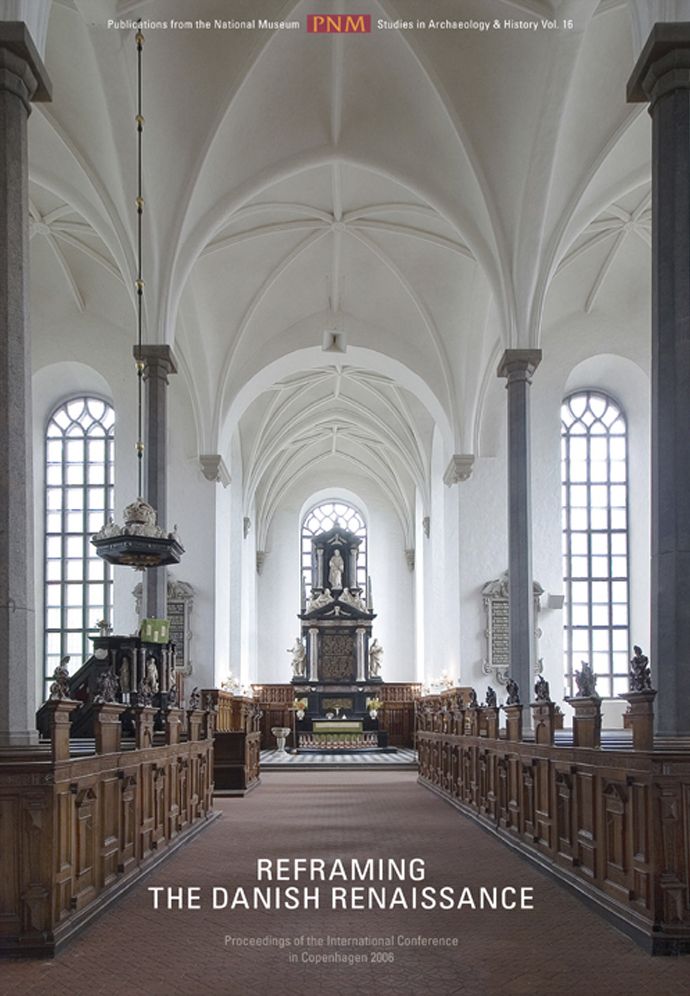 Reframing the Danish Renaissance: Problems and Prospects in a European Perspective (Publications of the National Museum Studies in Archaeology & History Vol. 16)