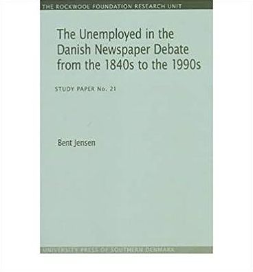 The Unemployed in the Danish Newspaper Debate from the 1840s to the 1990s: Study Paper No. 21