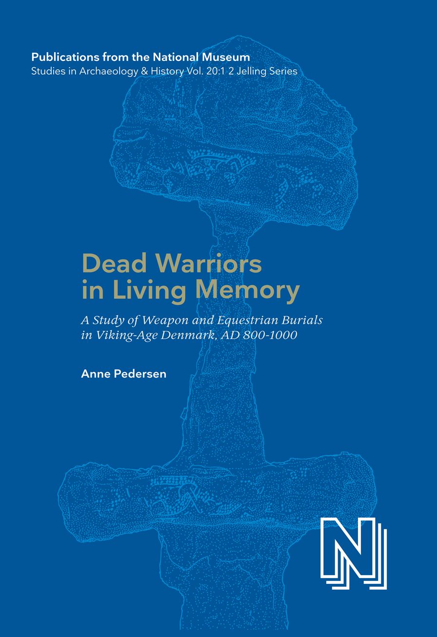 Dead Warriors in Living Memory: A Study of Weapon and Equestrian Burials in Viking-Age Denmark, AD 800-1000