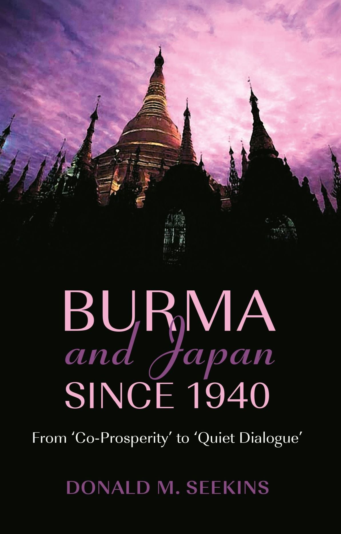 Burma and Japan Since 1940: From 'Co-Prosperity' to 'Quiet Dialogue'