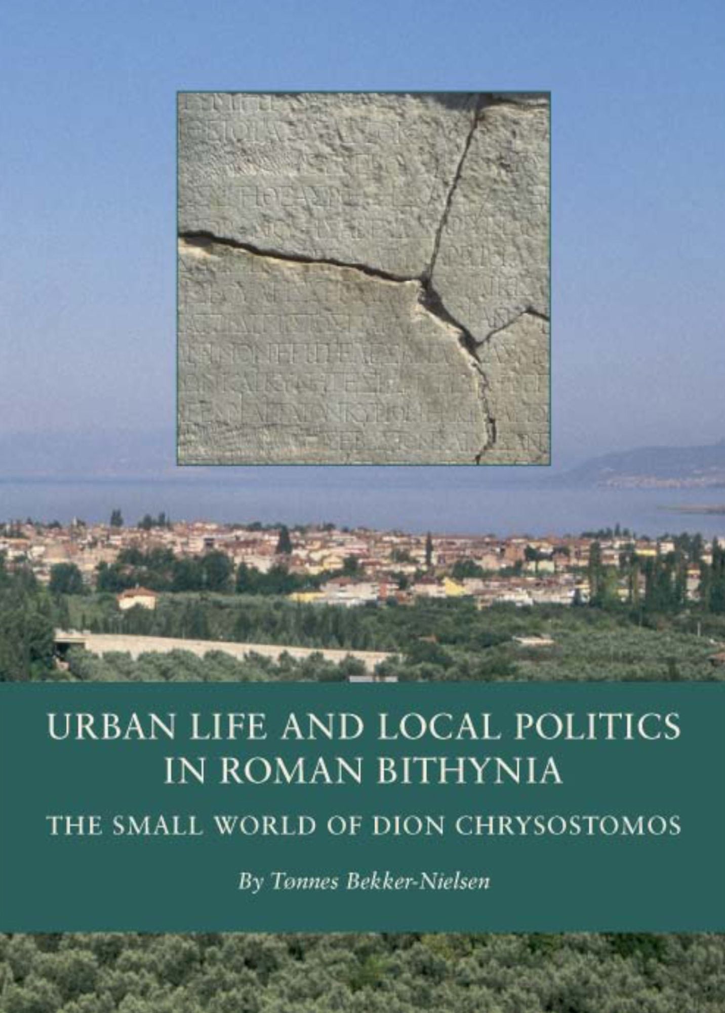 Urban Life and Local Politics in Roman Bithynia: The Small World of Dion Chrysostomos