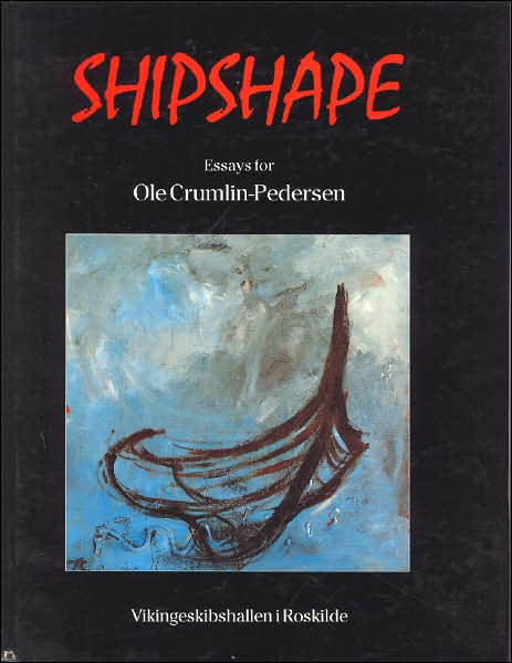 Shipshape: Essays for Ole Crumlin-Pedersen: On the Occasion of His 60th Anniversary, February 24th 1995