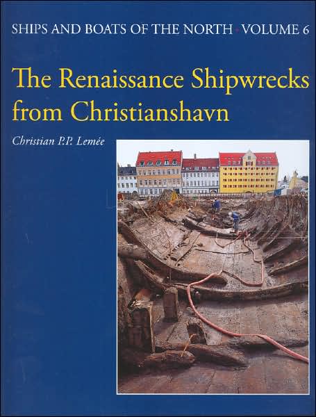 The Renaissance Shipwrecks from Christianshavn: An Archaeological and Architectural Study of Large Carvel Vessels in Danish Water, 1580-1640