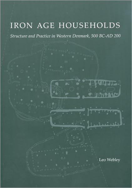 Iron Age Households: Structure and Practice in Western Denmark, 500BC-AD200