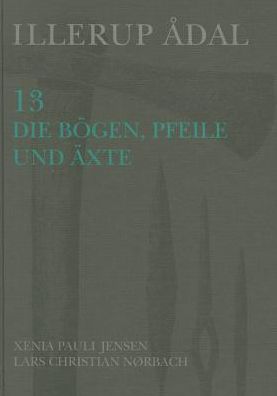 Illerup Adal 13: Die Bogen, Pfeile und Axte