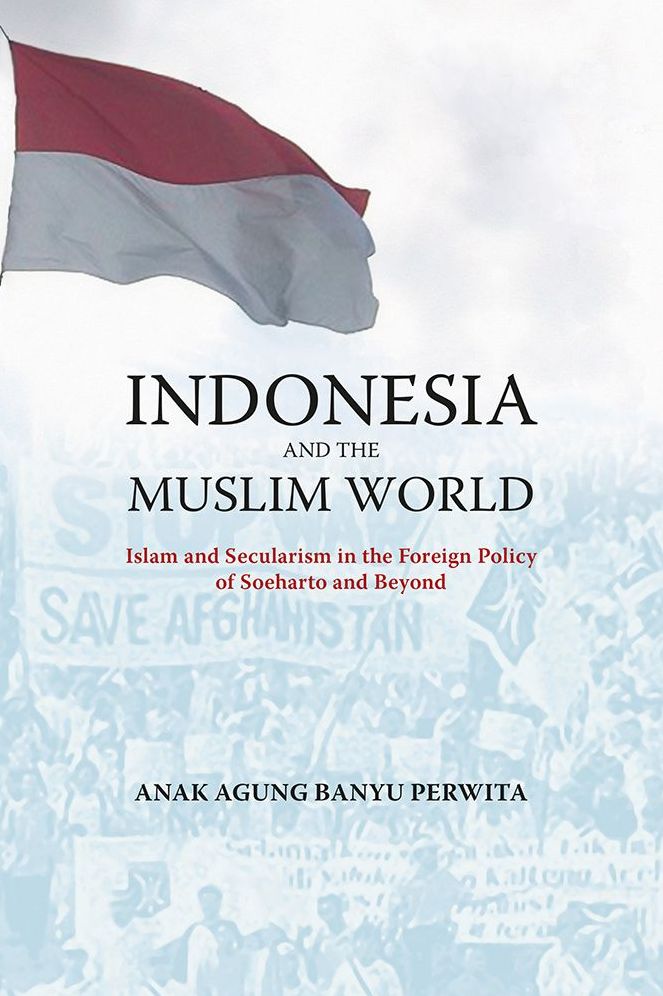 Indonesia and the Muslim World: Islam and Secularism in the Foreign Policy of Soeharto and Beyond