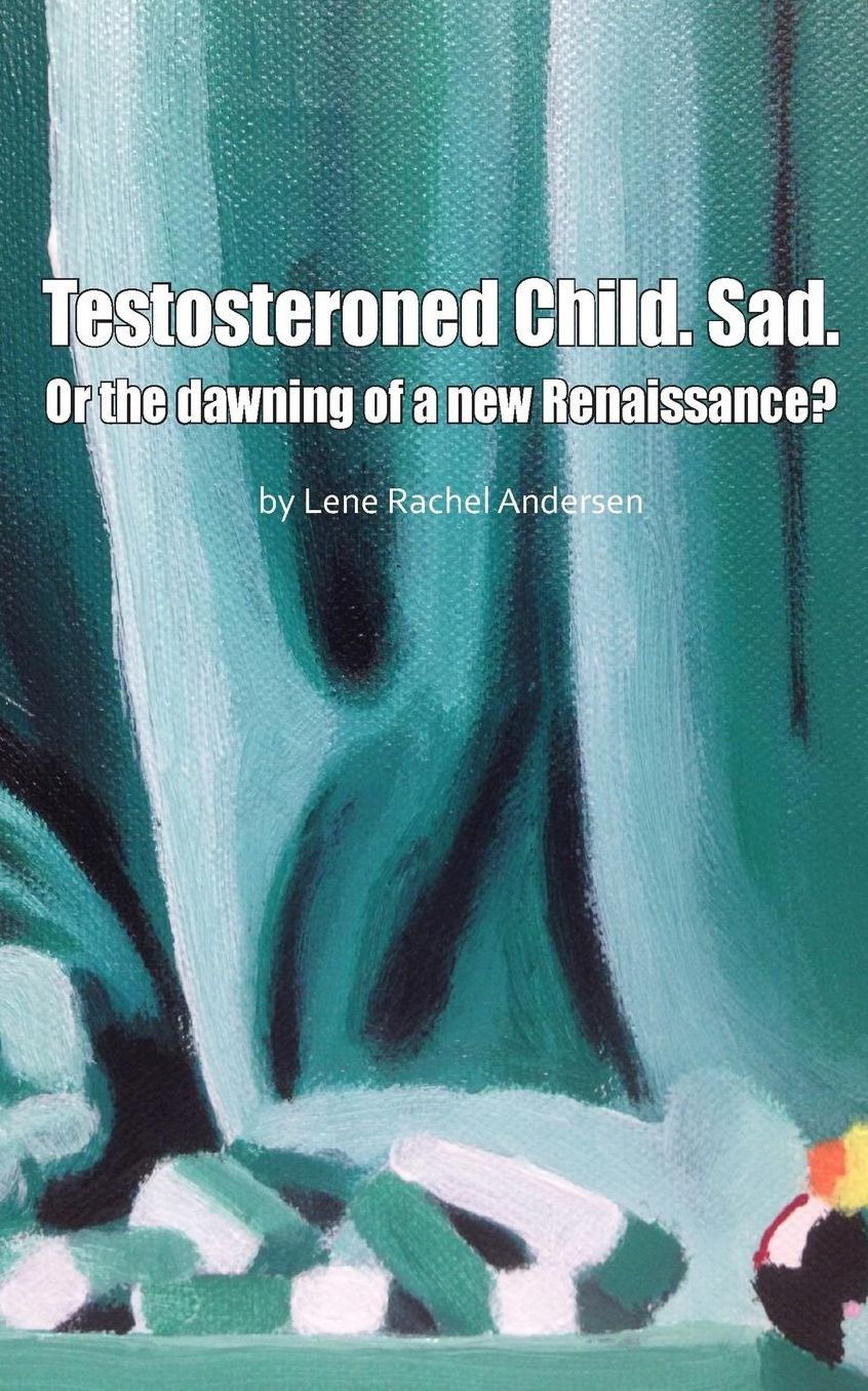 Testosteroned Child. Sad.: Or the dawning of a new Renaissance?