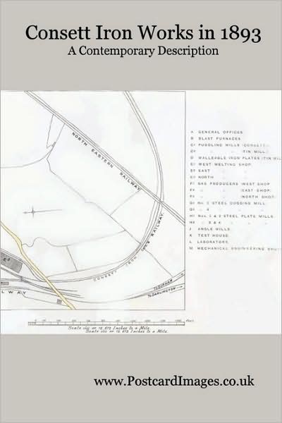 Consett Iron Works in 1893: A contemporary description of the steel and iron manufacturing carried on at Consett steelworks during the Victorian Era
