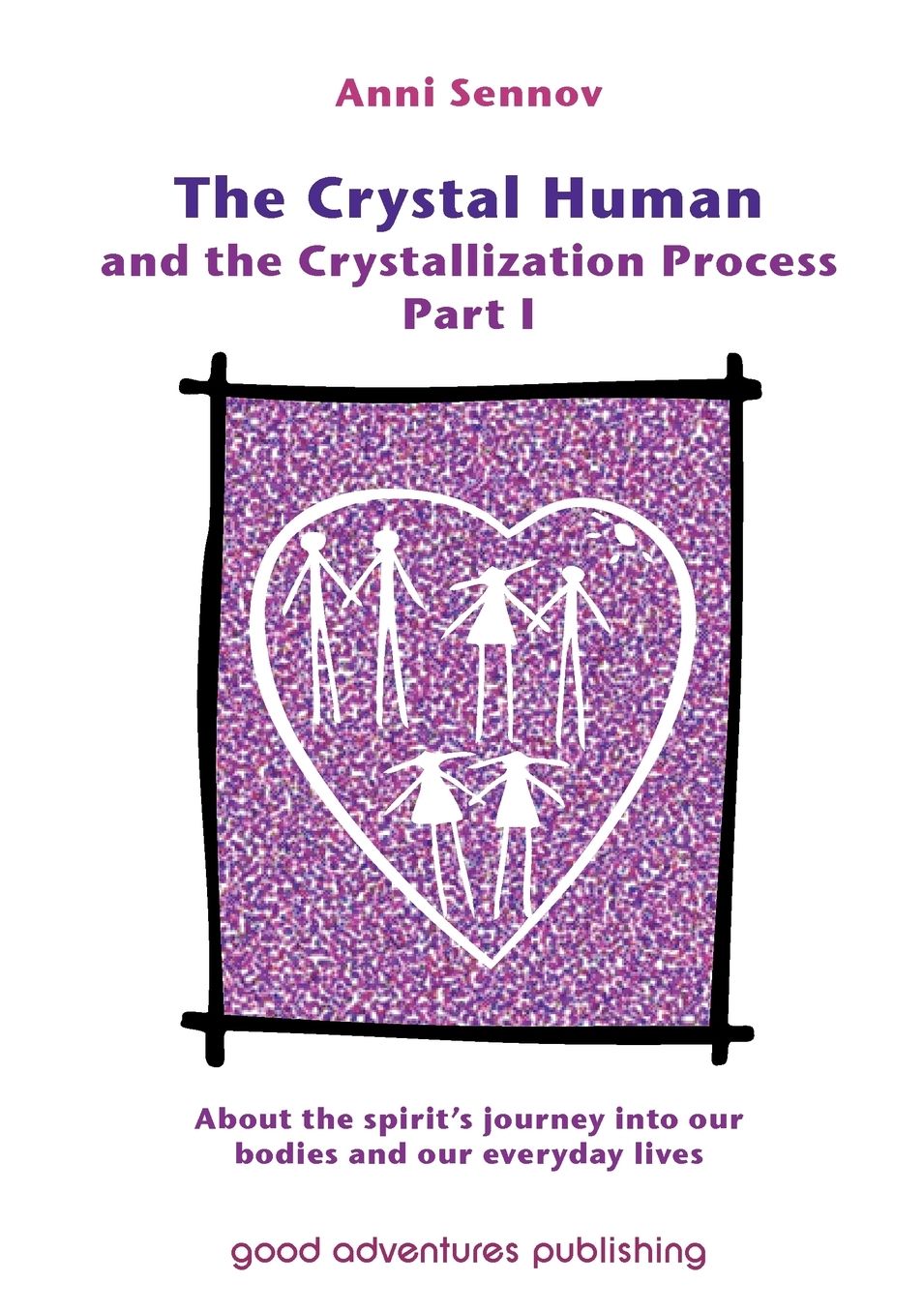 The Crystal Human Being and the Crystallization Process Part I: About the Spirit's Journey into Our Bodies and Our Everyday Lives