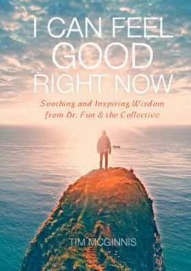 I Can Feel Good Right Now: Soothing and Inspiring Wisdom From Dr Fun and the Collective