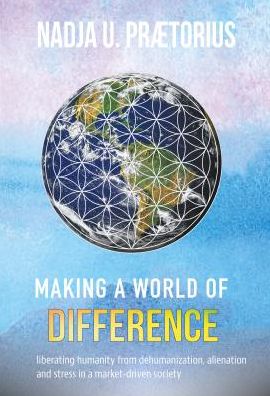 Making A World of Difference: Liberation humanity from dehumanization, alienation and stress in a market-driven society