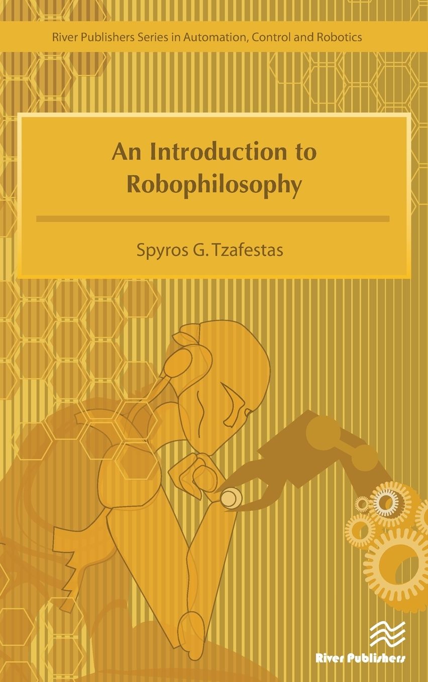 An Introduction to Robophilosophy Cognition, Intelligence, Autonomy, Consciousness, Conscience, and Ethics