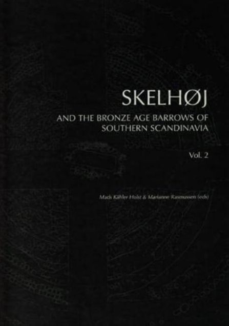 Skelhoj and the Bronze Age Barrows of Southern Scandinavia: Vol. 2: Barrow building and barrow assemblies