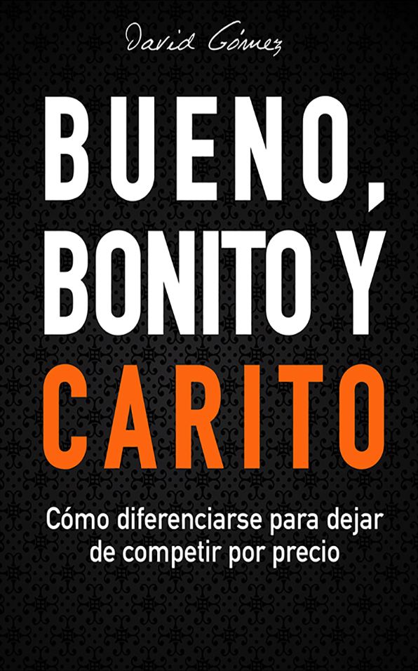 Bueno, Bonito y Carito: Cómo diferenciarse para dejar de competir por precio
