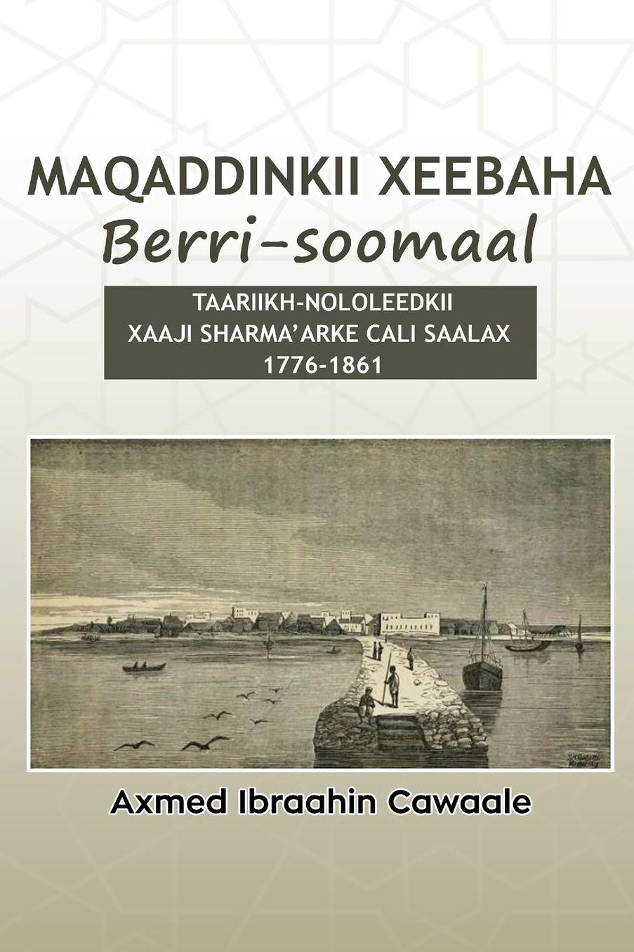 Maqaddinkii Xeebaha Berri-Soomaal: Taariikh-Nololeedkii Xaaji Sharma'arke Cali Saalax (1776-1861)