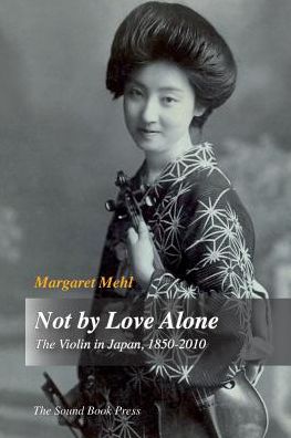 Not by Love Alone: The Violin in Japan, 1850 - 2010