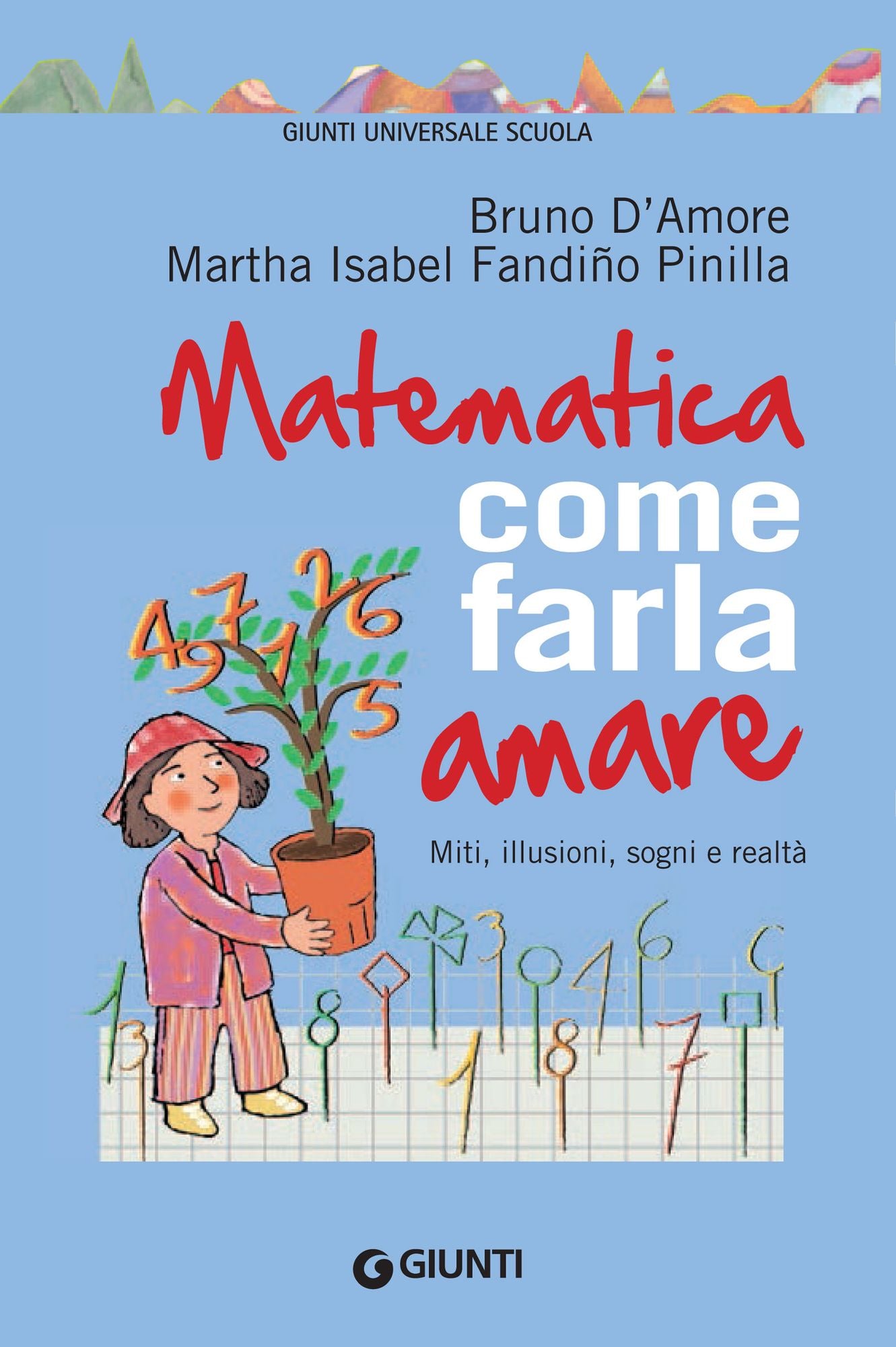 Matematica: come farla amare: Miti, illusioni, sogni e realtà