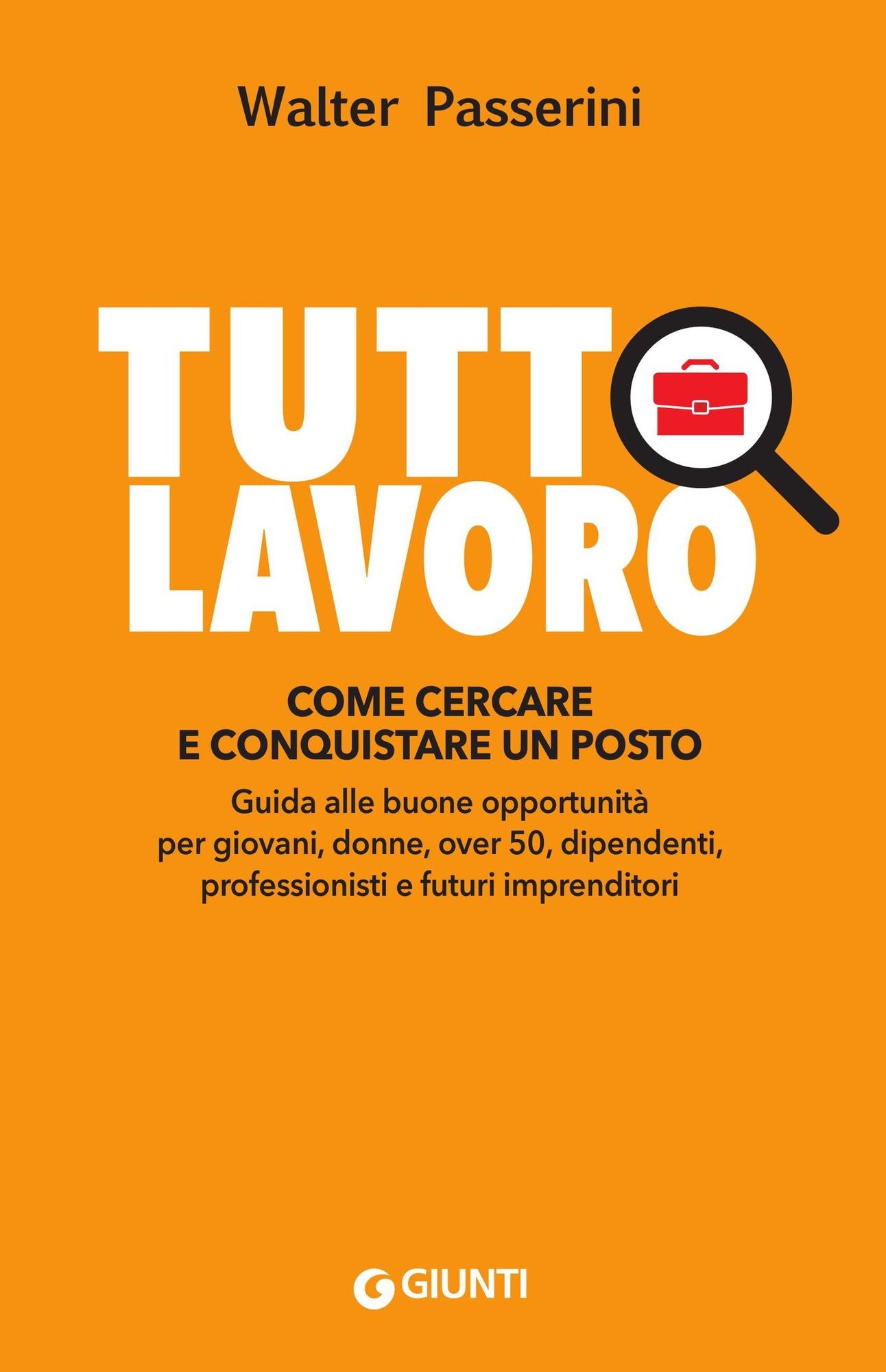 Tuttolavoro. Come cercare e conquistare un posto: Guida alle buone opportunità per giovani, donne, over 50, dipendenti, professionisti e futuri imprenditori