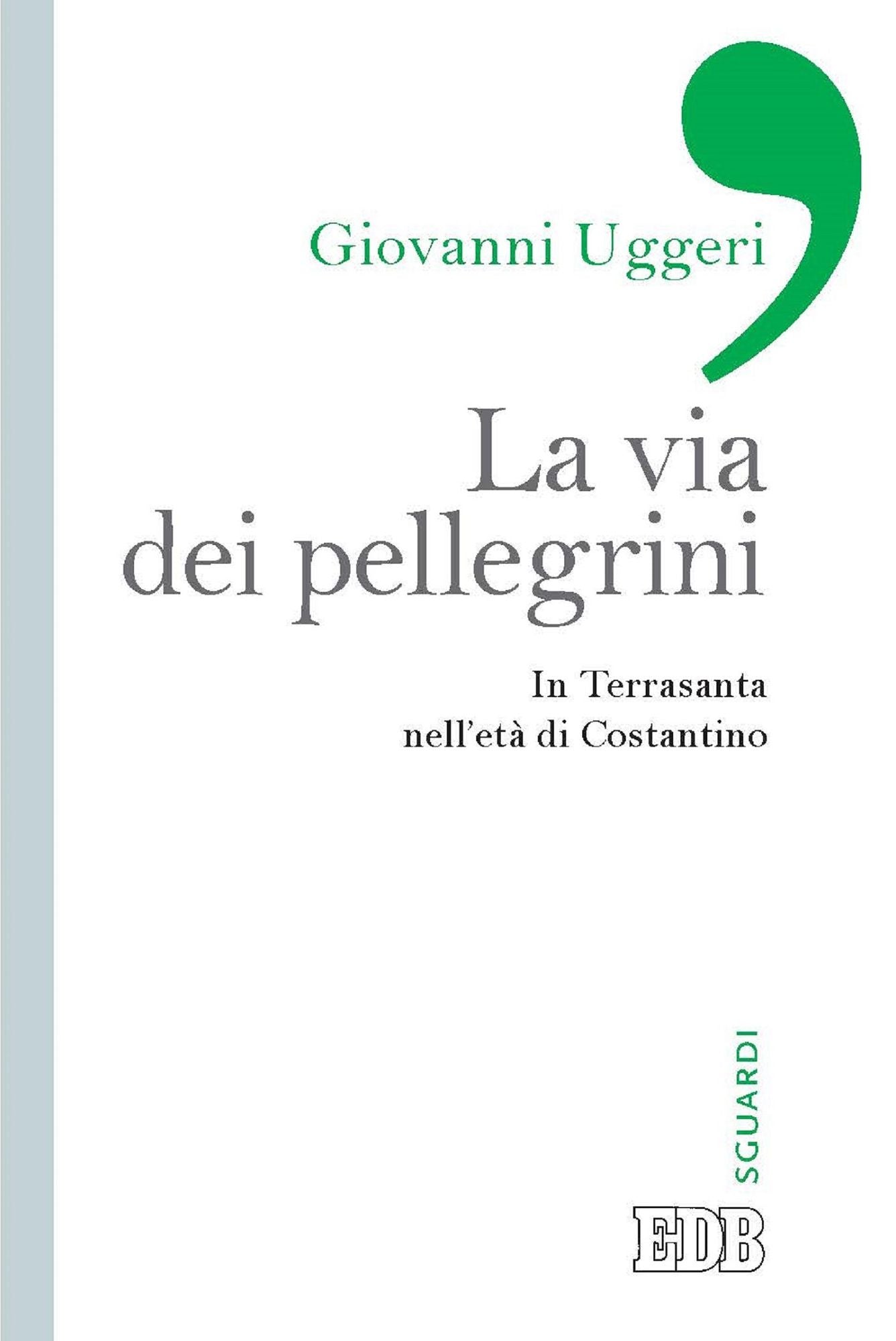 La Via dei pellegrini: In Terrasanta nell'età di Costantino