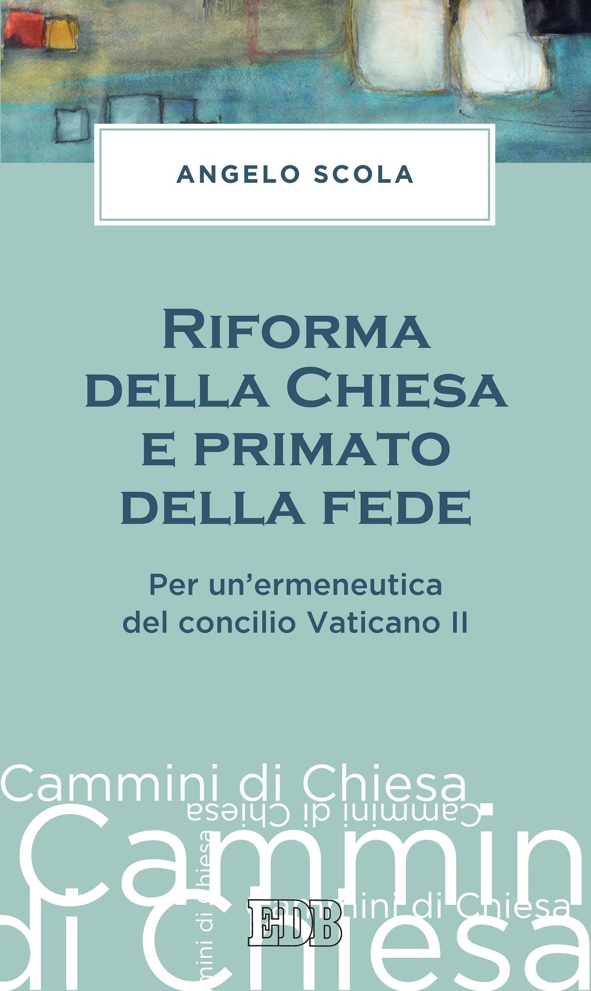 Riforma della Chiesa e primato della fede: Per un'ermeneutica del concilio Vaticano II