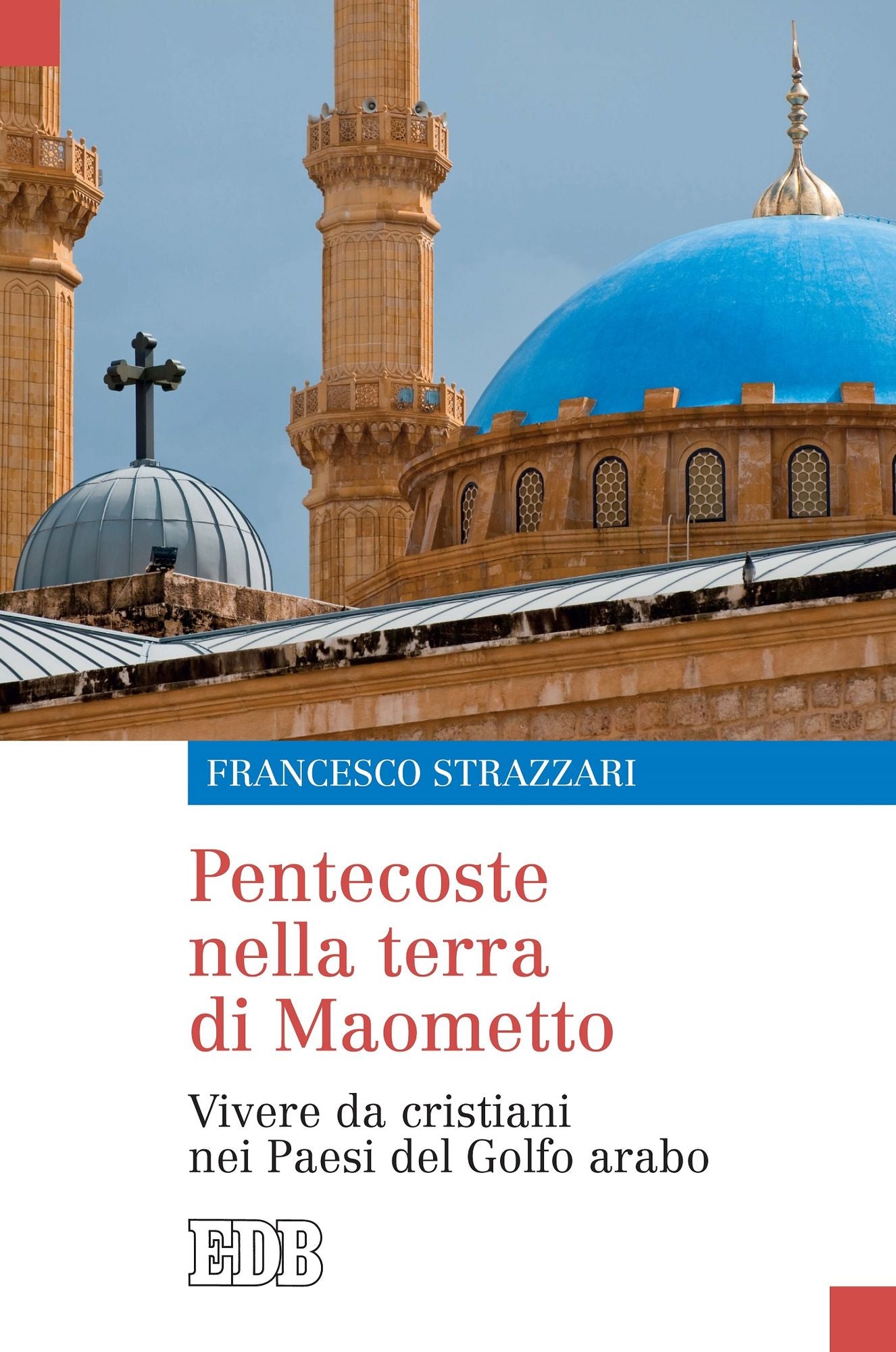 Pentecoste nella terra di Maometto: Vivere da cristiani nei Paesi del Golfo arabo. Prefazione di George Emil Irani. Postfazione del vicario apostolico di Arabia del Nord Camillo Ballin